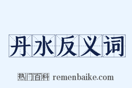 丹水反义词是什么意思的图片